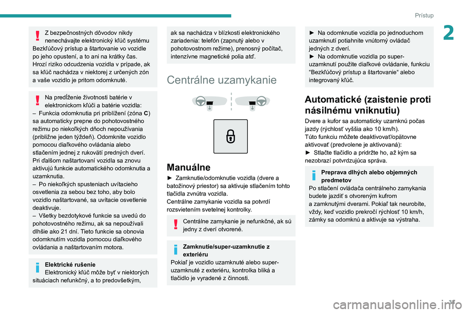 PEUGEOT 2008 2020 Návod na použitie (in Slovakian) 33
Prístup
2Z bezpečnostných dôvodov nikdy
nenechávajte elektronický kľúč systému
Bezkľúčový prístup a štartovanie vo vozidle
po jeho opustení, a to ani na krátky čas.
Hrozí riz PEUGEOT 2008 2020 Návod na použitie (in Slovakian) 33
Prístup
2Z bezpečnostných dôvodov nikdy
nenechávajte elektronický kľúč systému
Bezkľúčový prístup a štartovanie vo vozidle
po jeho opustení, a to ani na krátky čas.
Hrozí riz