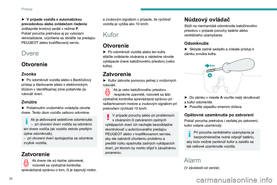 PEUGEOT 2008 2020 Návod na použitie (in Slovakian) 36
Prístup
► V prípade vozidla s automatickou
prevodovkou alebo ovládačom riadenia
zošliapnite brzdový pedál v režime P
.
Pokiaľ porucha pretrváva aj po vykonaní
reinicializácie, u PEUGEOT 2008 2020 Návod na použitie (in Slovakian) 36
Prístup
► V prípade vozidla s automatickou
prevodovkou alebo ovládačom riadenia
zošliapnite brzdový pedál v režime P
.
Pokiaľ porucha pretrváva aj po vykonaní
reinicializácie, u