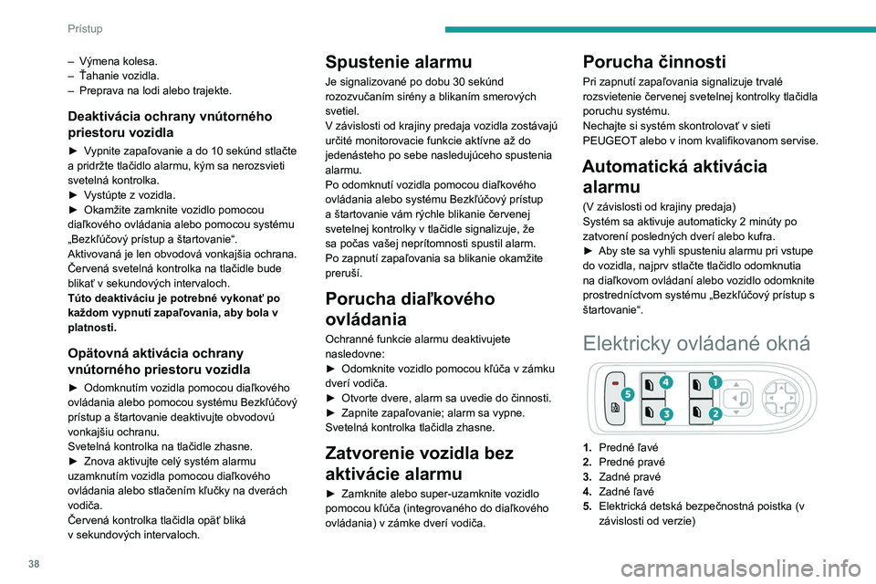 PEUGEOT 2008 2020 Návod na použitie (in Slovakian) 38
Prístup
Ďalšie informácie o elektrickej detskej poistke
sú uvedené v príslušnej kapitole.
Manuálny režim
► Ak si želáte otvoriť/zatvoriť okno, stlačte
ovládač alebo ho potiahn PEUGEOT 2008 2020 Návod na použitie (in Slovakian) 38
Prístup
Ďalšie informácie o elektrickej detskej poistke
sú uvedené v príslušnej kapitole.
Manuálny režim
► Ak si želáte otvoriť/zatvoriť okno, stlačte
ovládač alebo ho potiahn