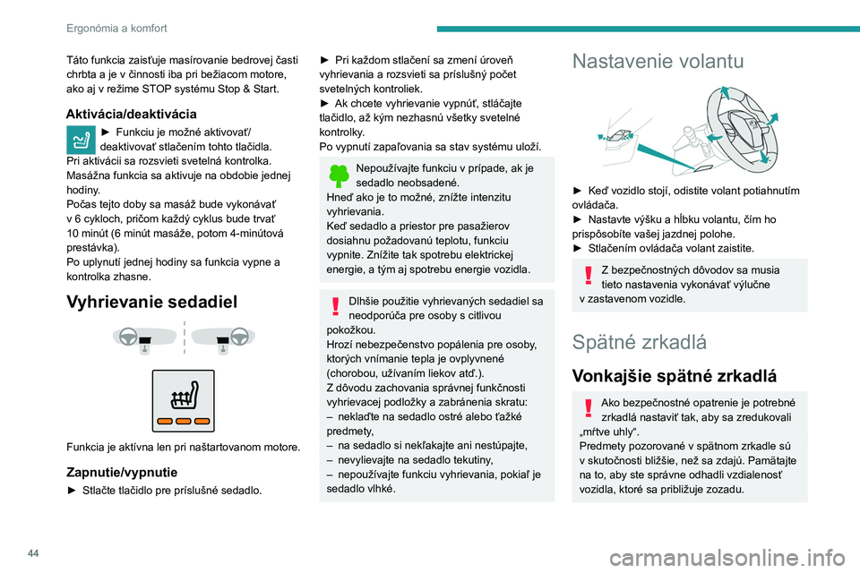 PEUGEOT 2008 2020 Návod na použitie (in Slovakian) 44
Ergonómia a komfort
Táto funkcia zaisťuje masírovanie bedrovej časti
chrbta a je v činnosti iba pri bežiacom motore,
ako aj v režime STOP systému Stop & Start.
Aktivácia/deaktivácia
PEUGEOT 2008 2020 Návod na použitie (in Slovakian) 44
Ergonómia a komfort
Táto funkcia zaisťuje masírovanie bedrovej časti
chrbta a je v činnosti iba pri bežiacom motore,
ako aj v režime STOP systému Stop & Start.
Aktivácia/deaktivácia