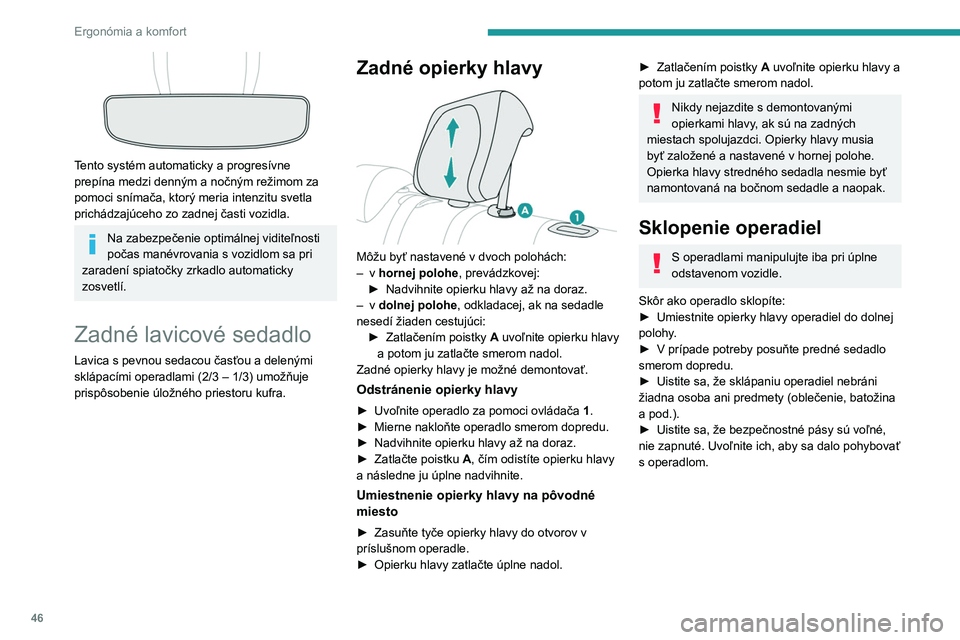PEUGEOT 2008 2020 Návod na použitie (in Slovakian) 46
Ergonómia a komfort
Tento systém automaticky a progresívne
prepína medzi denným a nočným režimom za
pomoci snímača, ktorý meria intenzitu svetla
prichádzajúceho zo zadnej časti v PEUGEOT 2008 2020 Návod na použitie (in Slovakian) 46
Ergonómia a komfort
Tento systém automaticky a progresívne
prepína medzi denným a nočným režimom za
pomoci snímača, ktorý meria intenzitu svetla
prichádzajúceho zo zadnej časti v