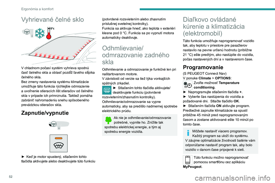 PEUGEOT 2008 2020 Návod na použitie (in Slovakian) 52
Ergonómia a komfort
Vyhrievané čelné sklo
V chladnom počasí systém vyhrieva spodnú
časť čelného skla a oblasť pozdĺž ľavého stĺpika
čelného skla.
Bez zmeny nastavenia syst PEUGEOT 2008 2020 Návod na použitie (in Slovakian) 52
Ergonómia a komfort
Vyhrievané čelné sklo
V chladnom počasí systém vyhrieva spodnú
časť čelného skla a oblasť pozdĺž ľavého stĺpika
čelného skla.
Bez zmeny nastavenia syst