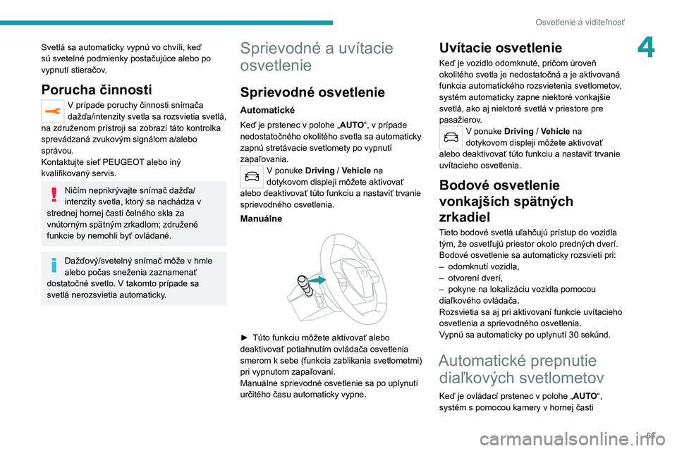 PEUGEOT 2008 2020 Návod na použitie (in Slovakian) 61
Osvetlenie a viditeľnosť
4Svetlá sa automaticky vypnú vo chvíli, keď
sú svetelné podmienky postačujúce alebo po
vypnutí stieračov.
Porucha činnosti
V prípade poruchy činnosti sním PEUGEOT 2008 2020 Návod na použitie (in Slovakian) 61
Osvetlenie a viditeľnosť
4Svetlá sa automaticky vypnú vo chvíli, keď
sú svetelné podmienky postačujúce alebo po
vypnutí stieračov.
Porucha činnosti
V prípade poruchy činnosti sním