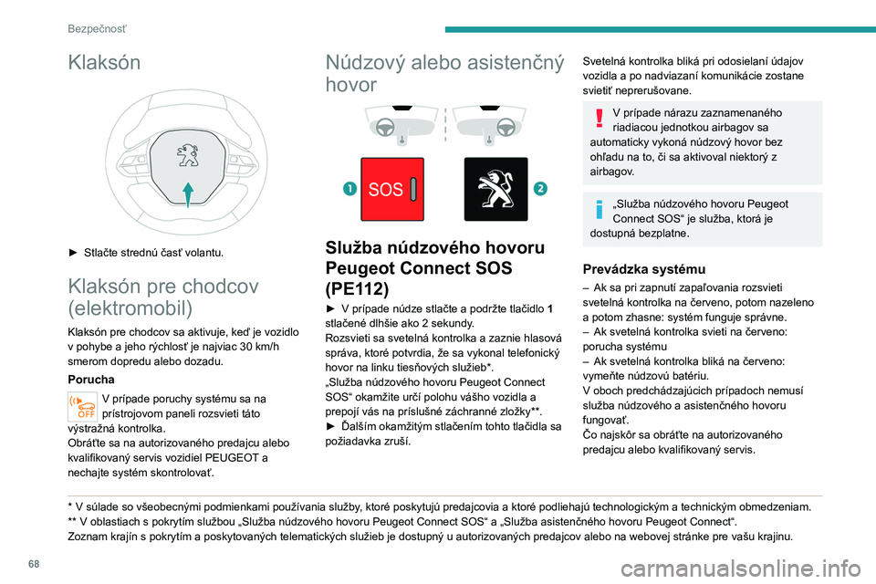 PEUGEOT 2008 2020 Návod na použitie (in Slovakian) 68
Bezpečnosť
Porucha systému nebráni v jazde
vozidlom.
Spracovanie údajov
Celý proces spracovania údajov
systémom „Služba núdzového hovoru
Peugeot Connect SOS“ (PE112) je v súlade PEUGEOT 2008 2020 Návod na použitie (in Slovakian) 68
Bezpečnosť
Porucha systému nebráni v jazde
vozidlom.
Spracovanie údajov
Celý proces spracovania údajov
systémom „Služba núdzového hovoru
Peugeot Connect SOS“ (PE112) je v súlade