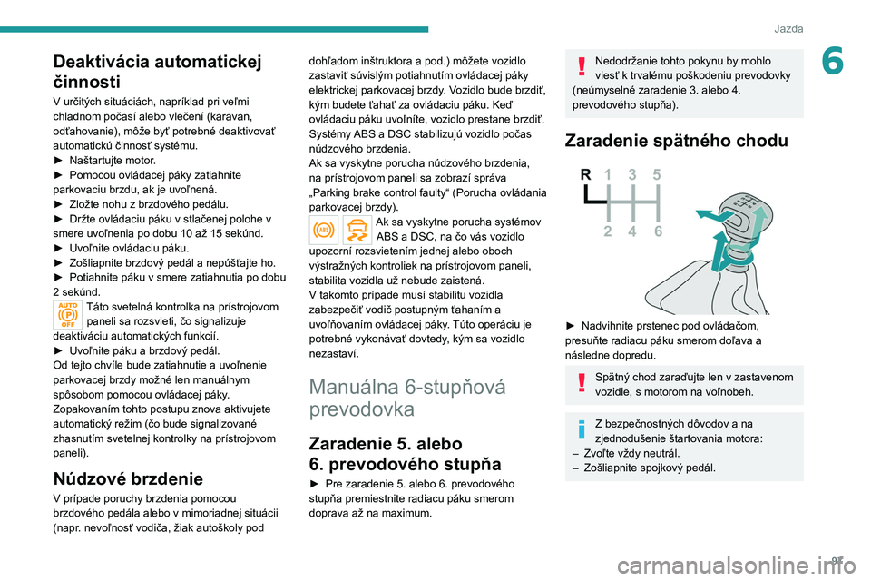 PEUGEOT 2008 2020 Návod na použitie (in Slovakian) 97
Jazda
6Deaktivácia automatickej
činnosti
V určitých situáciách, napríklad pri veľmi
chladnom počasí alebo vlečení (karavan,
odťahovanie), môže byť potrebné deaktivovať
automat PEUGEOT 2008 2020 Návod na použitie (in Slovakian) 97
Jazda
6Deaktivácia automatickej
činnosti
V určitých situáciách, napríklad pri veľmi
chladnom počasí alebo vlečení (karavan,
odťahovanie), môže byť potrebné deaktivovať
automat