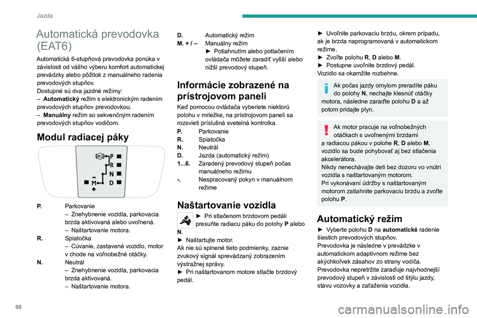 PEUGEOT 2008 2020 Návod na použitie (in Slovakian) 98
Jazda
Maximálnu akceleráciu bez použitia ovládača
dosiahnete úplným stlačením pedála
akcelerátora (kick-down). Prevodovka
automaticky zaradí nižší prevodový stupeň alebo
ponech PEUGEOT 2008 2020 Návod na použitie (in Slovakian) 98
Jazda
Maximálnu akceleráciu bez použitia ovládača
dosiahnete úplným stlačením pedála
akcelerátora (kick-down). Prevodovka
automaticky zaradí nižší prevodový stupeň alebo
ponech
