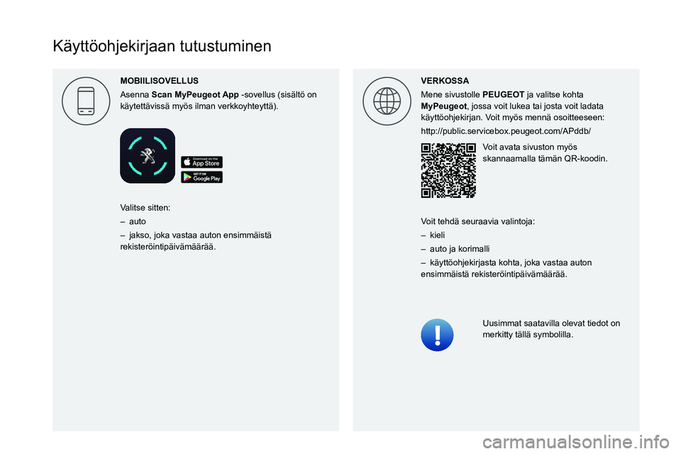 PEUGEOT 2008 2020  Omistajan Käsikirja (in Finnish)  
 
 
 
 
 
 
 
  
 
 
 
 
 
 
 
   
Käyttöohjekirjaan tutustuminen
MOBIILISOVELLUS
Asenna Scan  -sovellus (sisältö on käytettävissä myös ilman verkkoyhteyttä).VERKOSSAMene sivustolle PEUGEOT