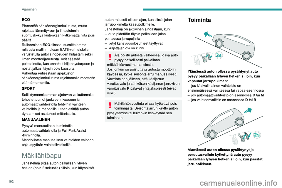 PEUGEOT 2008 2020  Omistajan Käsikirja (in Finnish) 102
Ajaminen
Toimintahäiriö
Toimintahäiriön sattuessa nämä varoitusvalot syttyvät.
Ota yhteys PEUGEOT-jälleenmyyjään tai 
valtuutettuun korjaamoon järjestelmän 
tarkastamista varten.
Vaiht