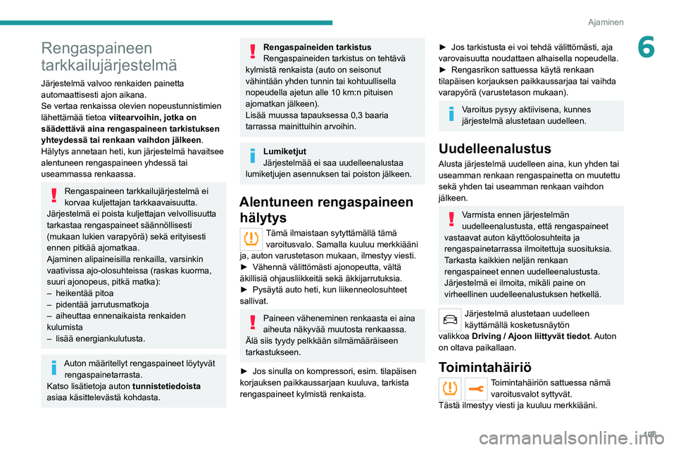 PEUGEOT 2008 2020  Omistajan Käsikirja (in Finnish) 105
Ajaminen
6Rengaspaineen 
tarkkailujärjestelmä
Järjestelmä valvoo renkaiden painetta 
automaattisesti ajon aikana.
Se vertaa renkaissa olevien nopeustunnistimien 
lähettämää tietoa  viitear