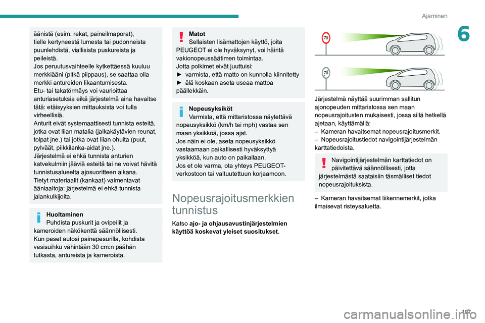 PEUGEOT 2008 2020  Omistajan Käsikirja (in Finnish) 107
Ajaminen
6äänistä (esim. rekat, paineilmaporat), 
tielle kertyneestä lumesta tai pudonneista 
puunlehdistä, viallisista puskureista ja 
peileistä.
Jos peruutusvaihteelle kytkettäessä kuulu