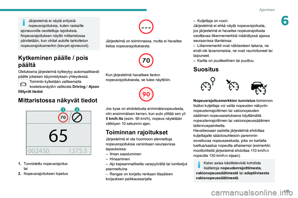 PEUGEOT 2008 2020 Omistajan Käsikirja (in Finnish) 109
Ajaminen
6Järjestelmä ei näytä erityisiä
nopeusrajoituksia, kuten raskaille
ajoneuvoille osoitettuja rajoituksia.
Nopeusrajoituksen näyttö mittaristossa
päivitetään, kun ohitat autoll PEUGEOT 2008 2020 Omistajan Käsikirja (in Finnish) 109
Ajaminen
6Järjestelmä ei näytä erityisiä
nopeusrajoituksia, kuten raskaille
ajoneuvoille osoitettuja rajoituksia.
Nopeusrajoituksen näyttö mittaristossa
päivitetään, kun ohitat autoll