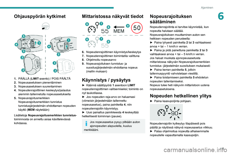 PEUGEOT 2008 2020 Omistajan Käsikirja (in Finnish) 111
Ajaminen
6Ohjauspyörän kytkimet
1.PÄÄLLÄ (LIMIT -asento) / POIS PÄÄLTÄ
2. Nopeusasetuksen pienentäminen
3. Nopeusasetuksen suurentaminen
4. Nopeudenrajoittimen keskeytys/palautus
a PEUGEOT 2008 2020 Omistajan Käsikirja (in Finnish) 111
Ajaminen
6Ohjauspyörän kytkimet
1.PÄÄLLÄ (LIMIT -asento) / POIS PÄÄLTÄ
2. Nopeusasetuksen pienentäminen
3. Nopeusasetuksen suurentaminen
4. Nopeudenrajoittimen keskeytys/palautus
a