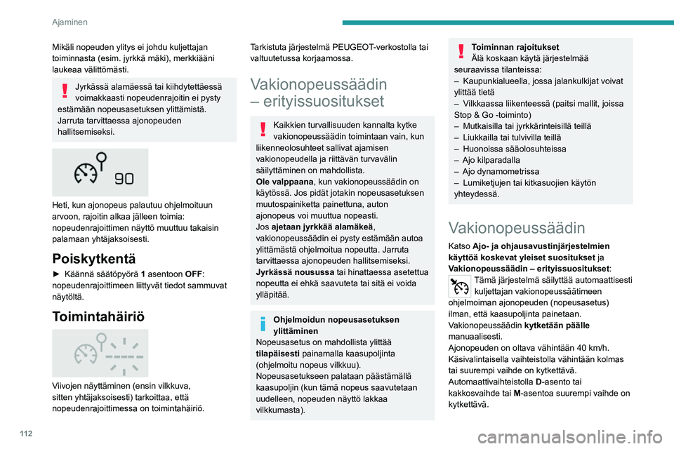 PEUGEOT 2008 2020 Omistajan Käsikirja (in Finnish) 11 2
Ajaminen
Vaihteenvalitsemella tilan D tai B on oltava
käytössä.
Vakionopeussäädin pysyy aktiivisena
vaihteenvaihdon jälkeen vaihteiston
tyypistä riippumatta moottoreissa, joissa on
Sto PEUGEOT 2008 2020 Omistajan Käsikirja (in Finnish) 11 2
Ajaminen
Vaihteenvalitsemella tilan D tai B on oltava
käytössä.
Vakionopeussäädin pysyy aktiivisena
vaihteenvaihdon jälkeen vaihteiston
tyypistä riippumatta moottoreissa, joissa on
Sto