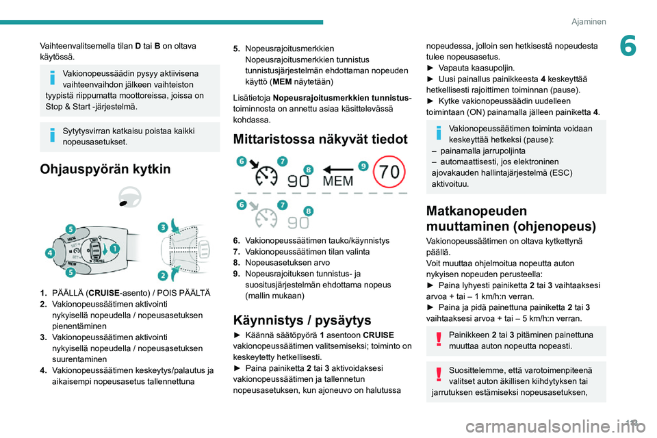 PEUGEOT 2008 2020 Omistajan Käsikirja (in Finnish) 11 3
Ajaminen
6Vaihteenvalitsemella tilan D tai B on oltava
käytössä.
Vakionopeussäädin pysyy aktiivisena
vaihteenvaihdon jälkeen vaihteiston
tyypistä riippumatta moottoreissa, joissa on
St PEUGEOT 2008 2020 Omistajan Käsikirja (in Finnish) 11 3
Ajaminen
6Vaihteenvalitsemella tilan D tai B on oltava
käytössä.
Vakionopeussäädin pysyy aktiivisena
vaihteenvaihdon jälkeen vaihteiston
tyypistä riippumatta moottoreissa, joissa on
St