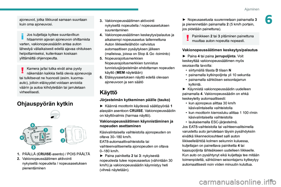 PEUGEOT 2008 2020 Omistajan Käsikirja (in Finnish) 11 5
Ajaminen
6ajoneuvot, jotka liikkuvat samaan suuntaan
kuin oma ajoneuvosi.
Jos kuljettaja kytkee suuntavilkun
hitaammin ajavan ajoneuvon ohittamista
varten, vakionopeussäädin antaa auton
lä PEUGEOT 2008 2020 Omistajan Käsikirja (in Finnish) 11 5
Ajaminen
6ajoneuvot, jotka liikkuvat samaan suuntaan
kuin oma ajoneuvosi.
Jos kuljettaja kytkee suuntavilkun
hitaammin ajavan ajoneuvon ohittamista
varten, vakionopeussäädin antaa auton
lä