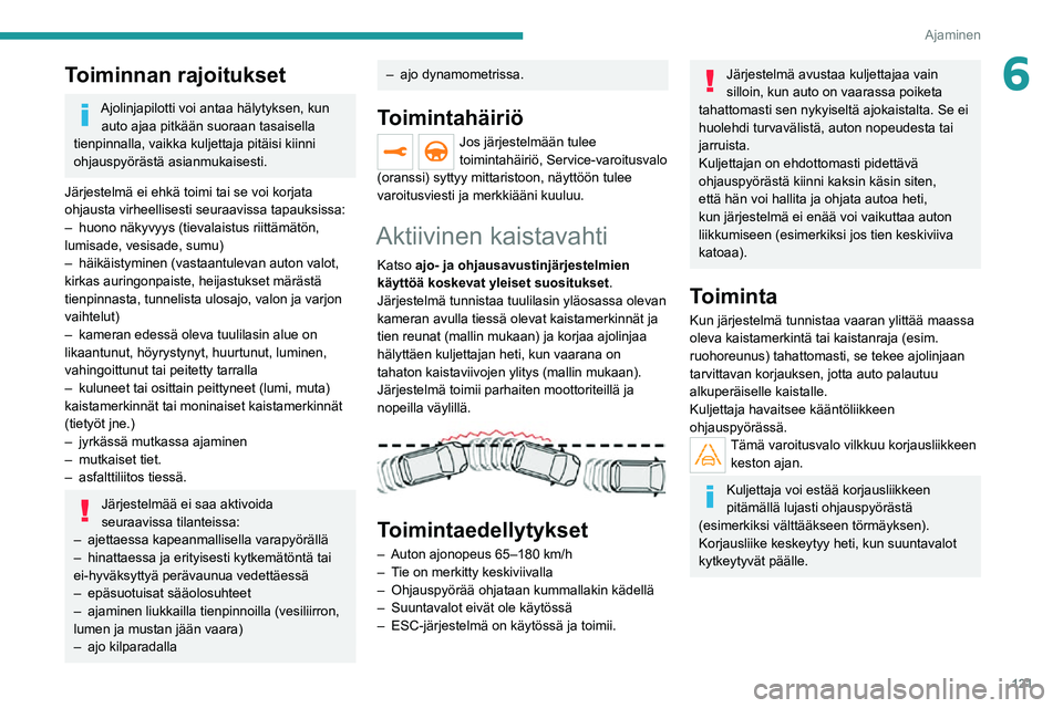 PEUGEOT 2008 2020 Omistajan Käsikirja (in Finnish) 121
Ajaminen
6Toiminnan rajoitukset
Ajolinjapilotti voi antaa hälytyksen, kun auto ajaa pitkään suoraan tasaisella
tienpinnalla, vaikka kuljettaja pitäisi kiinni
ohjauspyörästä asianmukaisest PEUGEOT 2008 2020 Omistajan Käsikirja (in Finnish) 121
Ajaminen
6Toiminnan rajoitukset
Ajolinjapilotti voi antaa hälytyksen, kun auto ajaa pitkään suoraan tasaisella
tienpinnalla, vaikka kuljettaja pitäisi kiinni
ohjauspyörästä asianmukaisest