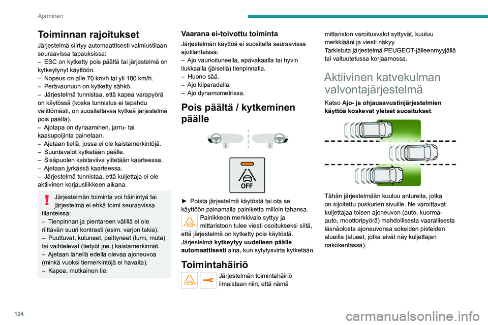 PEUGEOT 2008 2020 Omistajan Käsikirja (in Finnish) 124
Ajaminen
Varoitus annetaan niin, että kyseisen puolen
sivupeiliin syttyy varoitusvalo palamaan
yhtäjaksoisesti:
– välittömästi silloin, kun omaa autoasi ohitetaan– noin sekunnin viive PEUGEOT 2008 2020 Omistajan Käsikirja (in Finnish) 124
Ajaminen
Varoitus annetaan niin, että kyseisen puolen
sivupeiliin syttyy varoitusvalo palamaan
yhtäjaksoisesti:
– välittömästi silloin, kun omaa autoasi ohitetaan– noin sekunnin viive