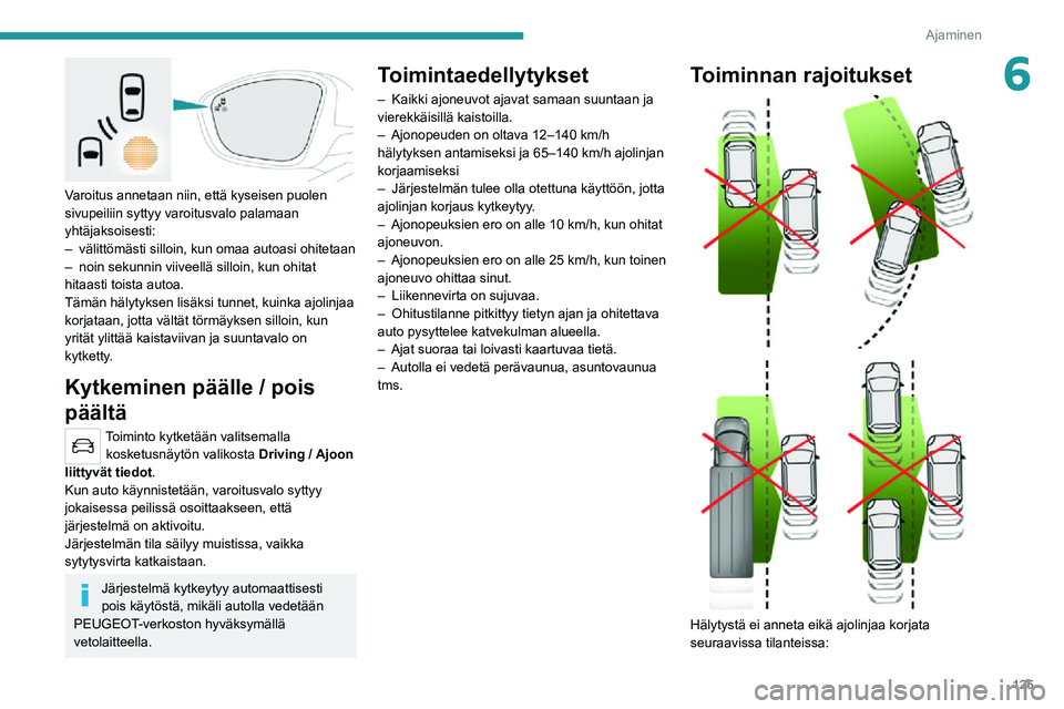 PEUGEOT 2008 2020 Omistajan Käsikirja (in Finnish) 125
Ajaminen
6
Varoitus annetaan niin, että kyseisen puolen
sivupeiliin syttyy varoitusvalo palamaan
yhtäjaksoisesti:
– välittömästi silloin, kun omaa autoasi ohitetaan– noin sekunnin vii PEUGEOT 2008 2020 Omistajan Käsikirja (in Finnish) 125
Ajaminen
6
Varoitus annetaan niin, että kyseisen puolen
sivupeiliin syttyy varoitusvalo palamaan
yhtäjaksoisesti:
– välittömästi silloin, kun omaa autoasi ohitetaan– noin sekunnin vii