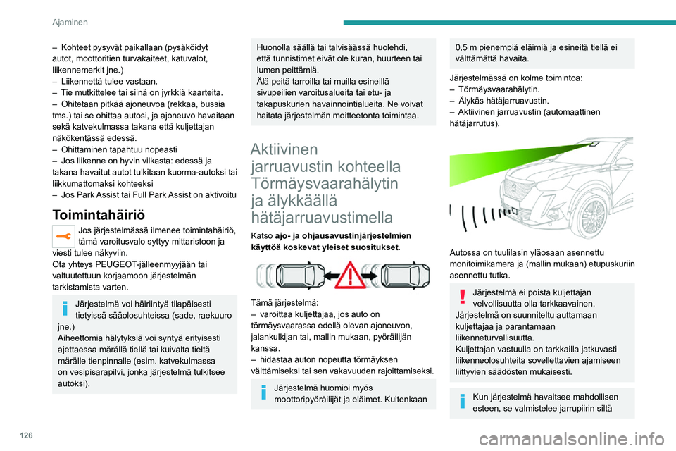 PEUGEOT 2008 2020 Omistajan Käsikirja (in Finnish) 126
Ajaminen
varalta, että automaattinen jarrutus on tarpeen. Se voi aiheuttaa hieman ääntä ja
vauhdin hidastumisen tunteen.
Kytkeminen päälle / pois
päältä
Oletuksena järjestelmä kytkeyt PEUGEOT 2008 2020 Omistajan Käsikirja (in Finnish) 126
Ajaminen
varalta, että automaattinen jarrutus on tarpeen. Se voi aiheuttaa hieman ääntä ja
vauhdin hidastumisen tunteen.
Kytkeminen päälle / pois
päältä
Oletuksena järjestelmä kytkeyt