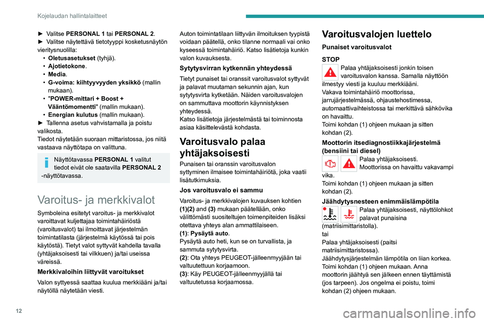 PEUGEOT 2008 2020 Omistajan Käsikirja (in Finnish) 12
Kojelaudan hallintalaitteet
► Valitse PERSONAL 1 tai PERSONAL 2.► Valitse näytettävä tietotyyppi kosketusnäytön vieritysnuolilla:• Oletusasetukset (tyhjä).• Ajotietoko PEUGEOT 2008 2020 Omistajan Käsikirja (in Finnish) 12
Kojelaudan hallintalaitteet
► Valitse PERSONAL 1 tai PERSONAL 2.► Valitse näytettävä tietotyyppi kosketusnäytön vieritysnuolilla:• Oletusasetukset (tyhjä).• Ajotietoko