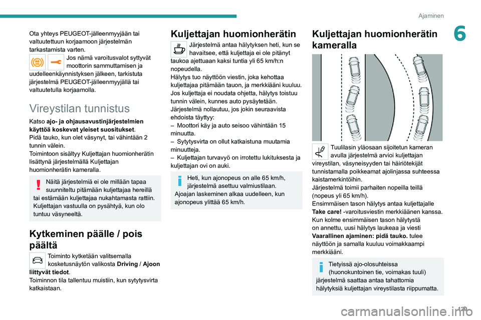 PEUGEOT 2008 2020 Omistajan Käsikirja (in Finnish) 129
Ajaminen
6Ota yhteys PEUGEOT-jälleenmyyjään tai
valtuutettuun korjaamoon järjestelmän
tarkastamista varten.
Jos nämä varoitusvalot syttyvät
moottorin sammuttamisen ja
uudelleenkäynnis PEUGEOT 2008 2020 Omistajan Käsikirja (in Finnish) 129
Ajaminen
6Ota yhteys PEUGEOT-jälleenmyyjään tai
valtuutettuun korjaamoon järjestelmän
tarkastamista varten.
Jos nämä varoitusvalot syttyvät
moottorin sammuttamisen ja
uudelleenkäynnis