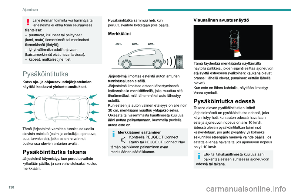 PEUGEOT 2008 2020 Omistajan Käsikirja (in Finnish) 130
Ajaminen
Pysäköintitutkat sivulla
Järjestelmä taltioi kiinteiden esteiden sijainnin
ohjausliikkeen aikana puskurien kyljissä olevilla
neljällä lisäanturilla ja ilmoittaa esteistä, ku PEUGEOT 2008 2020 Omistajan Käsikirja (in Finnish) 130
Ajaminen
Pysäköintitutkat sivulla
Järjestelmä taltioi kiinteiden esteiden sijainnin
ohjausliikkeen aikana puskurien kyljissä olevilla
neljällä lisäanturilla ja ilmoittaa esteistä, ku