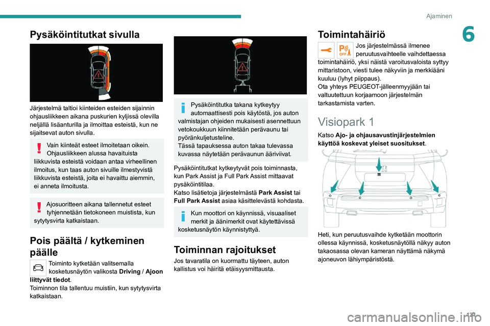 PEUGEOT 2008 2020 Omistajan Käsikirja (in Finnish) 131
Ajaminen
6Pysäköintitutkat sivulla
Järjestelmä taltioi kiinteiden esteiden sijainnin
ohjausliikkeen aikana puskurien kyljissä olevilla
neljällä lisäanturilla ja ilmoittaa esteistä, k PEUGEOT 2008 2020 Omistajan Käsikirja (in Finnish) 131
Ajaminen
6Pysäköintitutkat sivulla
Järjestelmä taltioi kiinteiden esteiden sijainnin
ohjausliikkeen aikana puskurien kyljissä olevilla
neljällä lisäanturilla ja ilmoittaa esteistä, k