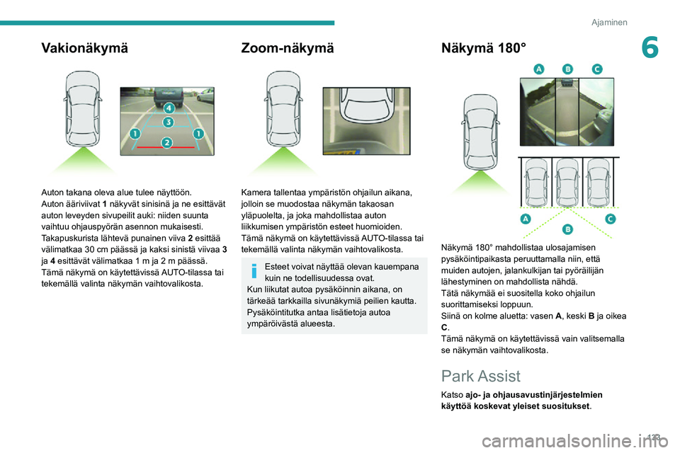 PEUGEOT 2008 2020 Omistajan Käsikirja (in Finnish) 133
Ajaminen
6Vakionäkymä
Auton takana oleva alue tulee näyttöön.
Auton ääriviivat 1 näkyvät sinisinä ja ne esittävät
auton leveyden sivupeilit auki: niiden suunta
vaihtuu ohjauspyör PEUGEOT 2008 2020 Omistajan Käsikirja (in Finnish) 133
Ajaminen
6Vakionäkymä
Auton takana oleva alue tulee näyttöön.
Auton ääriviivat 1 näkyvät sinisinä ja ne esittävät
auton leveyden sivupeilit auki: niiden suunta
vaihtuu ohjauspyör