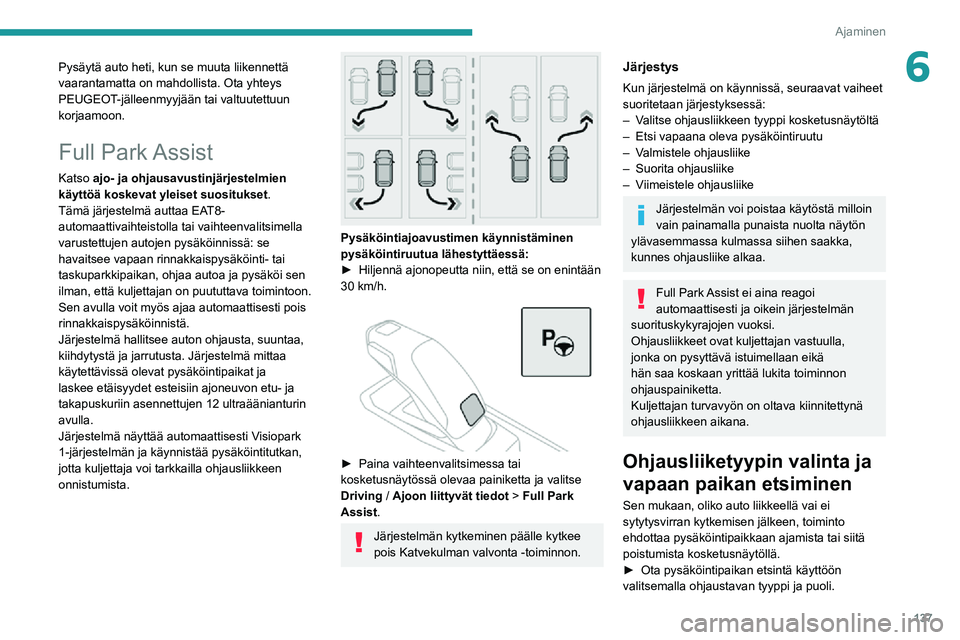 PEUGEOT 2008 2020 Omistajan Käsikirja (in Finnish) 137
Ajaminen
6Pysäytä auto heti, kun se muuta liikennettä
vaarantamatta on mahdollista. Ota yhteys
PEUGEOT-jälleenmyyjään tai valtuutettuun
korjaamoon.
Full Park Assist
Katso ajo- ja ohjausa PEUGEOT 2008 2020 Omistajan Käsikirja (in Finnish) 137
Ajaminen
6Pysäytä auto heti, kun se muuta liikennettä
vaarantamatta on mahdollista. Ota yhteys
PEUGEOT-jälleenmyyjään tai valtuutettuun
korjaamoon.
Full Park Assist
Katso ajo- ja ohjausa