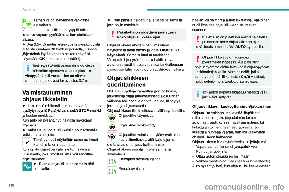 PEUGEOT 2008 2020 Omistajan Käsikirja (in Finnish) 138
Ajaminen
Tämän valon syttyminen vahvistaa aktivoinnin.
Voit muuttaa ohjausliikkeen tyyppiä milloin
tahansa vapaan pysäköintipaikan etsimisen
aikana.
►  Aja 0,5–1,5 metrin etäis PEUGEOT 2008 2020 Omistajan Käsikirja (in Finnish) 138
Ajaminen
Tämän valon syttyminen vahvistaa aktivoinnin.
Voit muuttaa ohjausliikkeen tyyppiä milloin
tahansa vapaan pysäköintipaikan etsimisen
aikana.
►  Aja 0,5–1,5 metrin etäis
