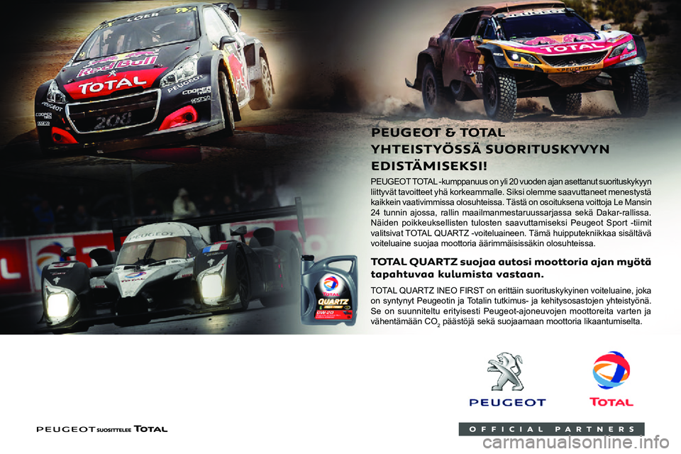 PEUGEOT 2008 2020  Omistajan Käsikirja (in Finnish)  
 
   
 
 
 
PEUGEOT TOTAL -kumppanuus on yli 20 vuoden ajan asettanut suorituskykyyn liittyvät tavoitteet yhä korkeammalle. Siksi olemme saavuttaneet menestystä 
kaikkein vaativimmissa olosuhteis