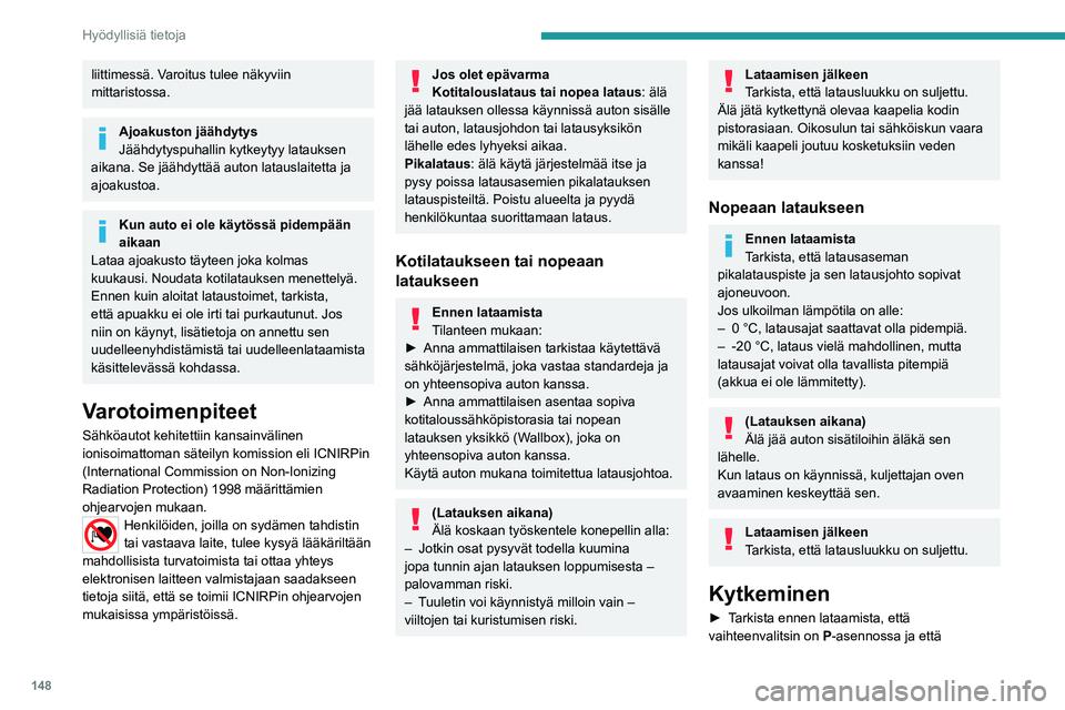 PEUGEOT 2008 2020  Omistajan Käsikirja (in Finnish) 148
Hyödyllisiä tietoja
liittimessä. Varoitus tulee näkyviin 
mittaristossa.
Ajoakuston jäähdytys
Jäähdytyspuhallin kytkeytyy latauksen 
aikana. Se jäähdyttää auton latauslaitetta ja 
ajoa