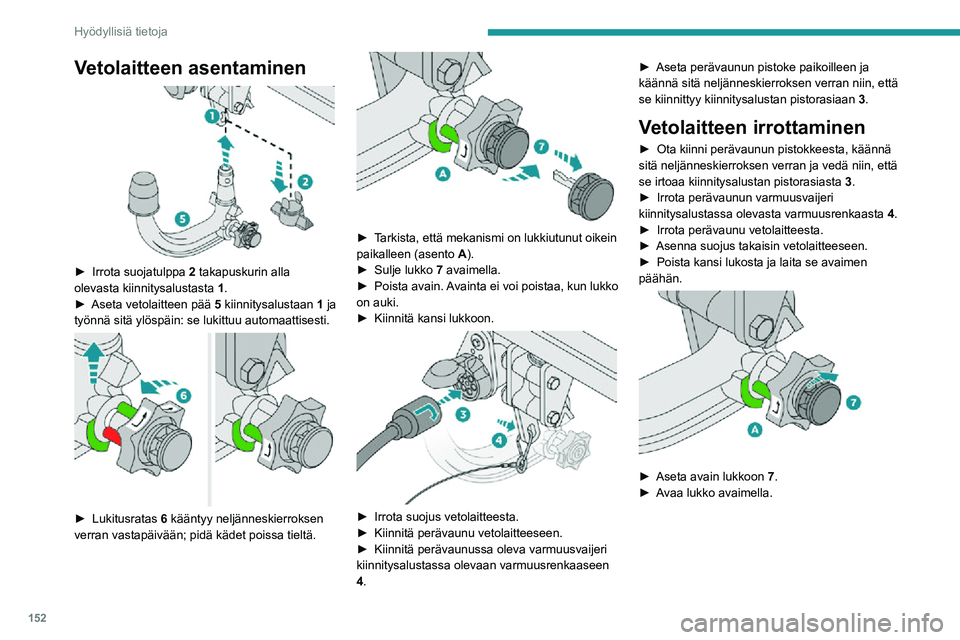 PEUGEOT 2008 2020 Omistajan Käsikirja (in Finnish) 152
Hyödyllisiä tietoja
Vetolaitteen asentaminen
►  Irrota suojatulppa 2 takapuskurin alla
olevasta kiinnitysalustasta 1.
►  Aseta vetolaitteen pää 5 kiinnitysalustaan 1 ja PEUGEOT 2008 2020 Omistajan Käsikirja (in Finnish) 152
Hyödyllisiä tietoja
Vetolaitteen asentaminen
►  Irrota suojatulppa 2 takapuskurin alla
olevasta kiinnitysalustasta 1.
►  Aseta vetolaitteen pää 5 kiinnitysalustaan 1 ja