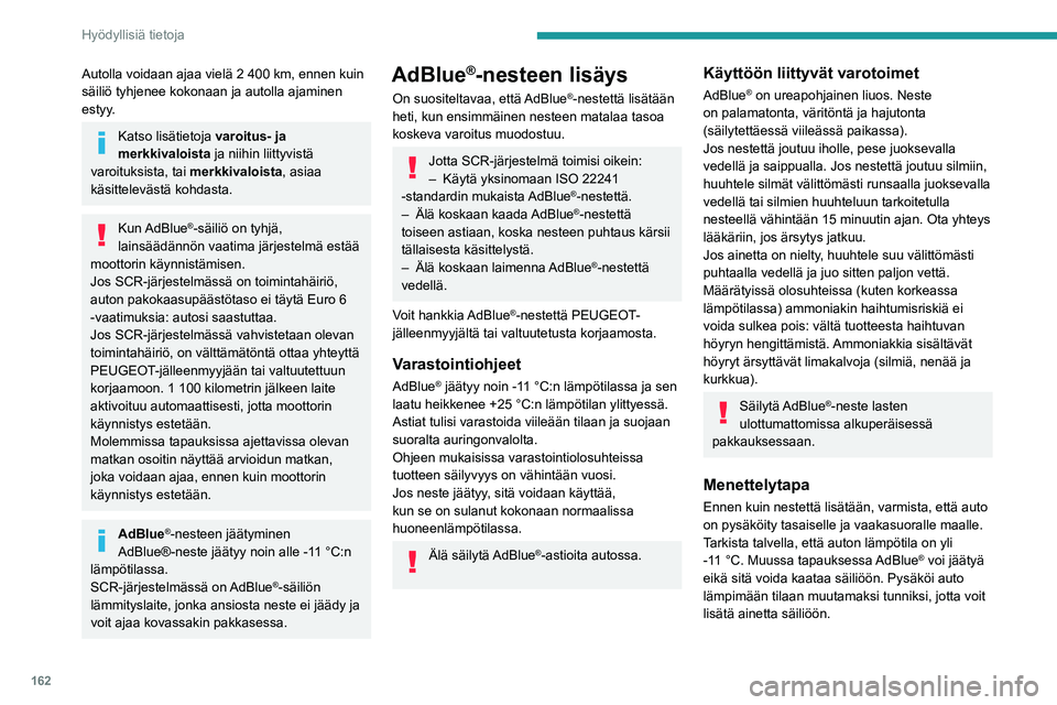 PEUGEOT 2008 2020 Omistajan Käsikirja (in Finnish) 162
Hyödyllisiä tietoja
Älä koskaan kaada AdBlue®-nestettä
dieselpolttoainesäiliöön.
Jos AdBlue®-ainetta roiskuu pinnoille tai
auton koriin, huuhtele roiskeet
välittömästi kylmällä v PEUGEOT 2008 2020 Omistajan Käsikirja (in Finnish) 162
Hyödyllisiä tietoja
Älä koskaan kaada AdBlue®-nestettä
dieselpolttoainesäiliöön.
Jos AdBlue®-ainetta roiskuu pinnoille tai
auton koriin, huuhtele roiskeet
välittömästi kylmällä v