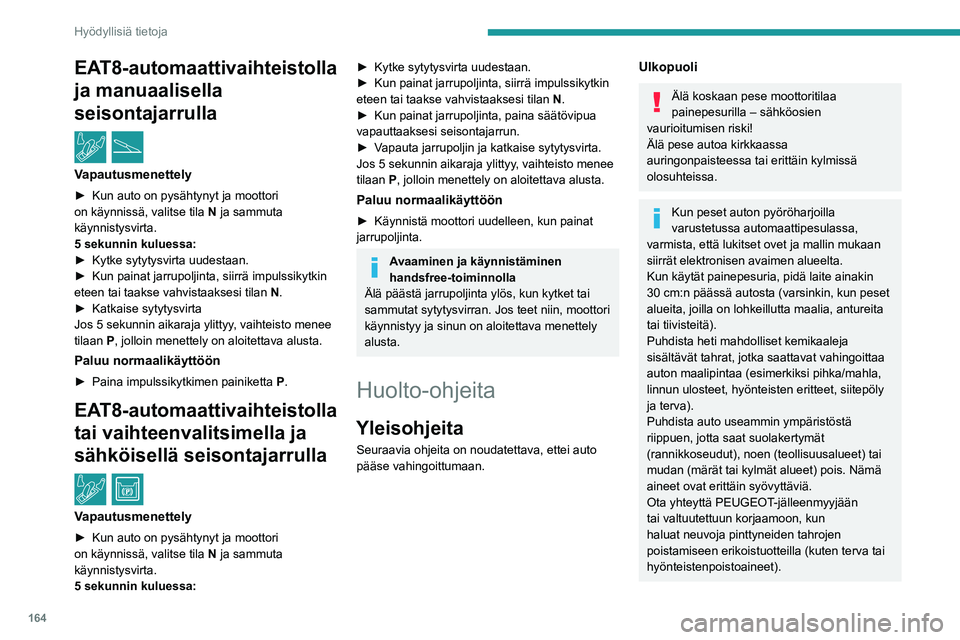 PEUGEOT 2008 2020 Omistajan Käsikirja (in Finnish) 164
Hyödyllisiä tietoja
Hoida paikkamaalaus mieluiten PEUGEOT-jälleenmyyjällä tai valtuutetulla korjaamolla.
Sisätilat
Kun peset autoa, älä ikinä käytä
vesiletkua tai korkeapainepesua auto PEUGEOT 2008 2020 Omistajan Käsikirja (in Finnish) 164
Hyödyllisiä tietoja
Hoida paikkamaalaus mieluiten PEUGEOT-jälleenmyyjällä tai valtuutetulla korjaamolla.
Sisätilat
Kun peset autoa, älä ikinä käytä
vesiletkua tai korkeapainepesua auto