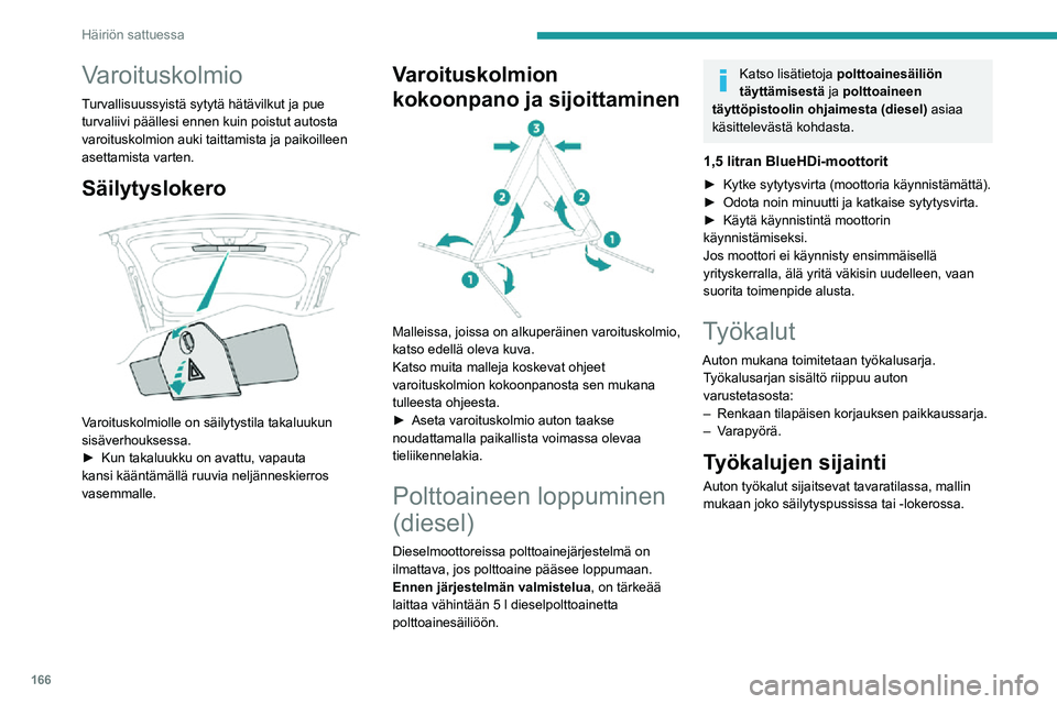 PEUGEOT 2008 2020 Omistajan Käsikirja (in Finnish) 166
Häiriön sattuessa
Varoituskolmio
Turvallisuussyistä sytytä hätävilkut ja pue
turvaliivi päällesi ennen kuin poistut autosta
varoituskolmion auki taittamista ja paikoilleen
asettamista v PEUGEOT 2008 2020 Omistajan Käsikirja (in Finnish) 166
Häiriön sattuessa
Varoituskolmio
Turvallisuussyistä sytytä hätävilkut ja pue
turvaliivi päällesi ennen kuin poistut autosta
varoituskolmion auki taittamista ja paikoilleen
asettamista v