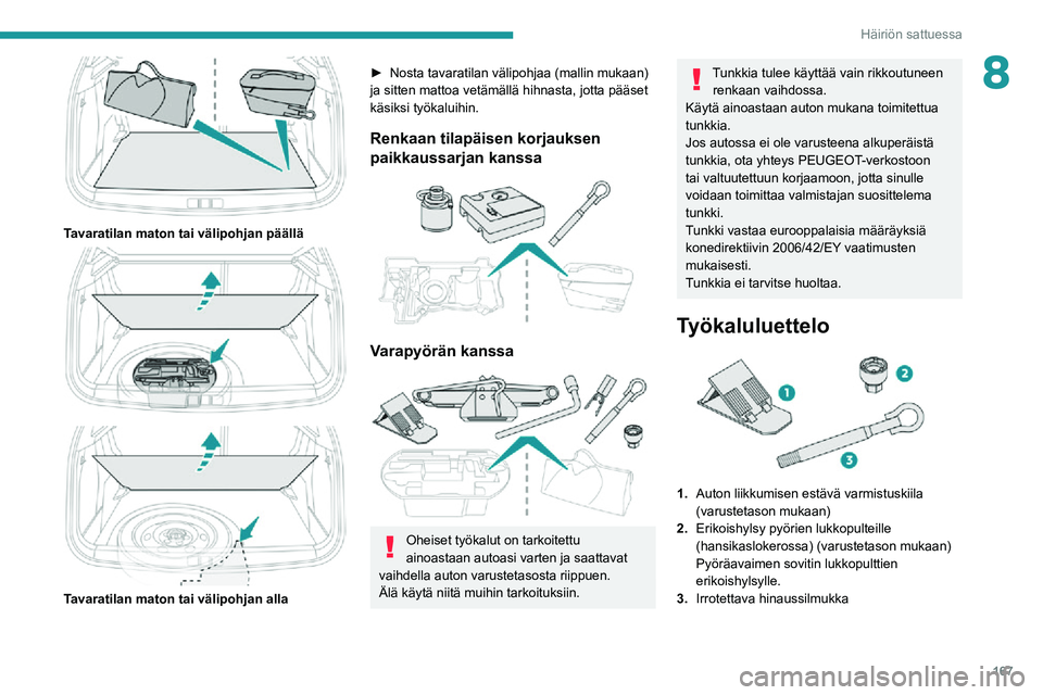 PEUGEOT 2008 2020 Omistajan Käsikirja (in Finnish) 167
Häiriön sattuessa
8
Tavaratilan maton tai välipohjan päällä
Tavaratilan maton tai välipohjan alla
► Nosta tavaratilan välipohjaa (mallin mukaan) ja sitten mattoa vet PEUGEOT 2008 2020 Omistajan Käsikirja (in Finnish) 167
Häiriön sattuessa
8
Tavaratilan maton tai välipohjan päällä
Tavaratilan maton tai välipohjan alla
► Nosta tavaratilan välipohjaa (mallin mukaan) ja sitten mattoa vet