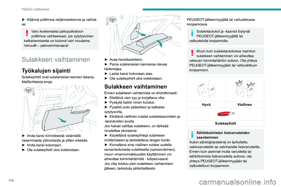 PEUGEOT 2008 2020  Omistajan Käsikirja (in Finnish) 176
Häiriön sattuessa
►  Käännä polttimoa neljänneskierros ja vaihda se.
Varo koskemasta pakoputkistoon 
polttimoa vaihtaessasi, jos sytytysvirran 
katkaisemisesta on kulunut vain 