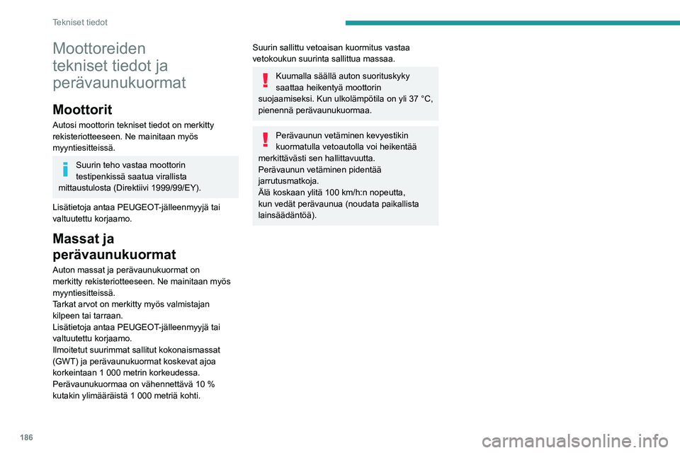 PEUGEOT 2008 2020  Omistajan Käsikirja (in Finnish) 186
Tekniset tiedot
Moottoreiden 
tekniset tiedot ja 
perävaunukuormat
Moottorit
Autosi moottorin tekniset tiedot on merkitty 
rekisteriotteeseen. Ne mainitaan myös 
myyntiesitteissä.
Suurin teho v