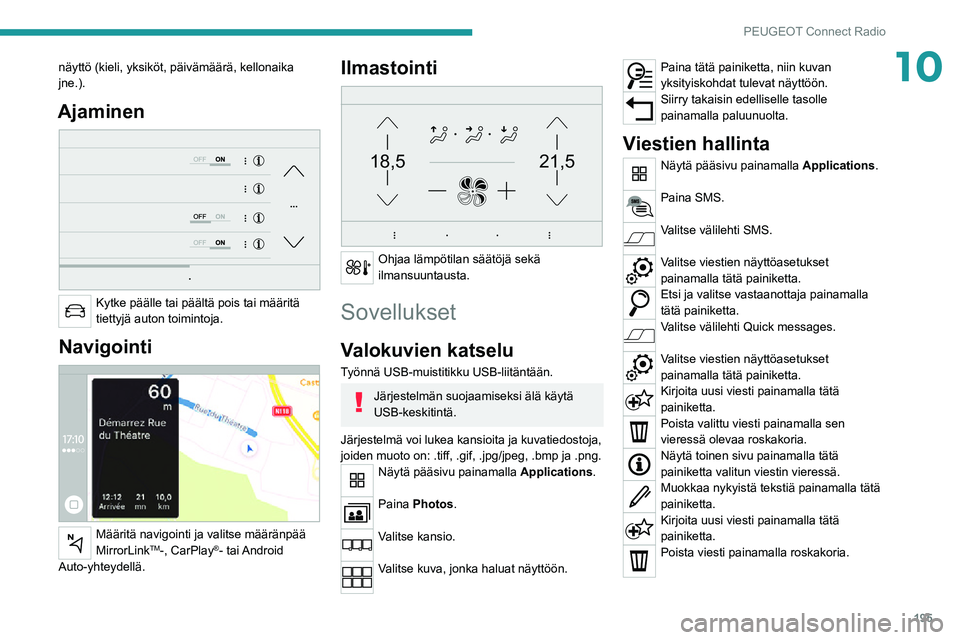 PEUGEOT 2008 2020  Omistajan Käsikirja (in Finnish) 195
PEUGEOT Connect Radio
10näyttö (kieli, yksiköt, päivämäärä, kellonaika \
jne.).
Ajaminen 
 
Kytke päälle tai päältä pois tai määritä 
tiettyjä auton toimintoja.
Navigointi 
 
Mä