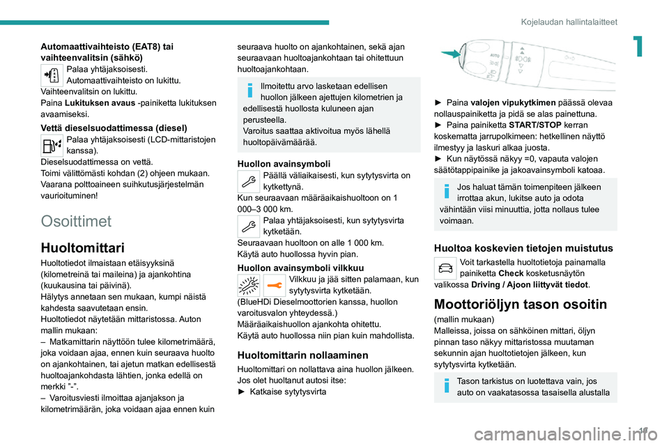PEUGEOT 2008 2020 Omistajan Käsikirja (in Finnish) 19
Kojelaudan hallintalaitteet
1Automaattivaihteisto (EAT8) tai
vaihteenvalitsin (sähkö)
Palaa yhtäjaksoisesti.
Automaattivaihteisto on lukittu.
Vaihteenvalitsin on lukittu.
Paina Lukituksen avaus PEUGEOT 2008 2020 Omistajan Käsikirja (in Finnish) 19
Kojelaudan hallintalaitteet
1Automaattivaihteisto (EAT8) tai
vaihteenvalitsin (sähkö)
Palaa yhtäjaksoisesti.
Automaattivaihteisto on lukittu.
Vaihteenvalitsin on lukittu.
Paina Lukituksen avaus
