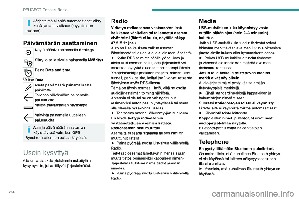 PEUGEOT 2008 2020  Omistajan Käsikirja (in Finnish) 204
PEUGEOT Connect Radio
Järjestelmä ei ehkä automaattisesti siirry 
kesäajasta talviaikaan (myyntimaan 
mukaan).
Päivämäärän asettaminen
Näytä pääsivu painamalla Settings. 
Siirry toise