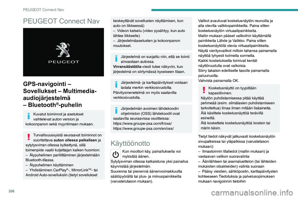 PEUGEOT 2008 2020  Omistajan Käsikirja (in Finnish) 206
PEUGEOT Connect Nav
PEUGEOT Connect Nav 
 
GPS-navigointi – 
Sovellukset – Multimedia-
audiojärjestelmä 
– Bluetooth
®-puhelin
Kuvatut toiminnot ja asetukset 
vaihtelevat auton version ja