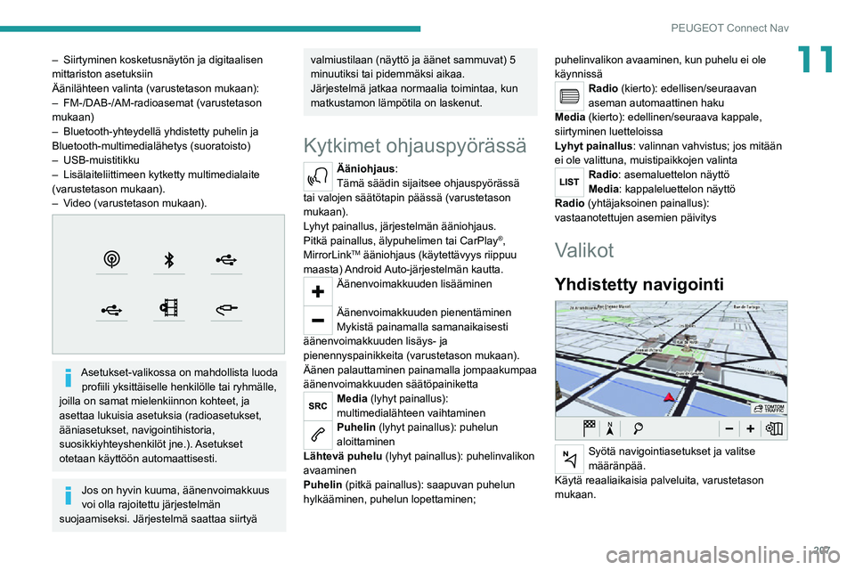 PEUGEOT 2008 2020  Omistajan Käsikirja (in Finnish) 207
PEUGEOT Connect Nav
11– Siirtyminen kosketusnäytön ja digitaalisen mittariston asetuksiin
Äänilähteen valinta (varustetason mukaan):
– FM-/DAB-/AM-radioasemat (varustetason mukaan)– Blu