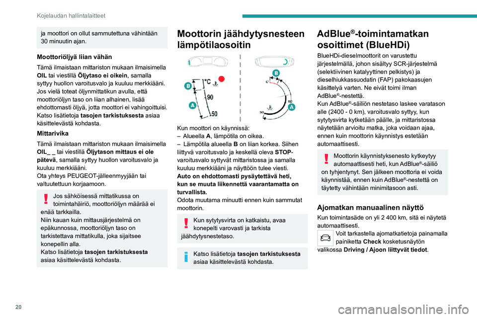 PEUGEOT 2008 2020 Omistajan Käsikirja (in Finnish) 20
Kojelaudan hallintalaitteet
AdBlue®-nesteen puuttumiseen
liittyvät tarvittavat toimenpiteet
Seuraavat varoitusvalot syttyvät, kun AdBlue®-
määrä on varatason alapuolella, joka vastaa 2
400 PEUGEOT 2008 2020 Omistajan Käsikirja (in Finnish) 20
Kojelaudan hallintalaitteet
AdBlue®-nesteen puuttumiseen
liittyvät tarvittavat toimenpiteet
Seuraavat varoitusvalot syttyvät, kun AdBlue®-
määrä on varatason alapuolella, joka vastaa 2
400