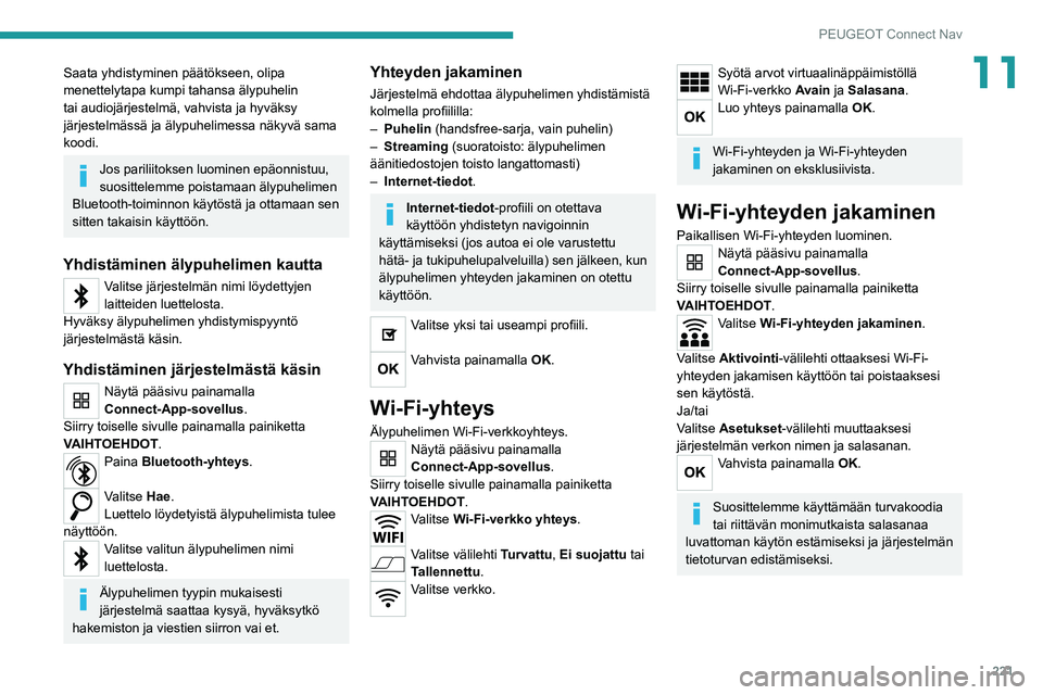 PEUGEOT 2008 2020  Omistajan Käsikirja (in Finnish) 221
PEUGEOT Connect Nav
11Saata yhdistyminen päätökseen, olipa 
menettelytapa kumpi tahansa älypuhelin 
tai audiojärjestelmä, vahvista ja hyväksy 
järjestelmässä ja älypuhelimessa näkyvä 
