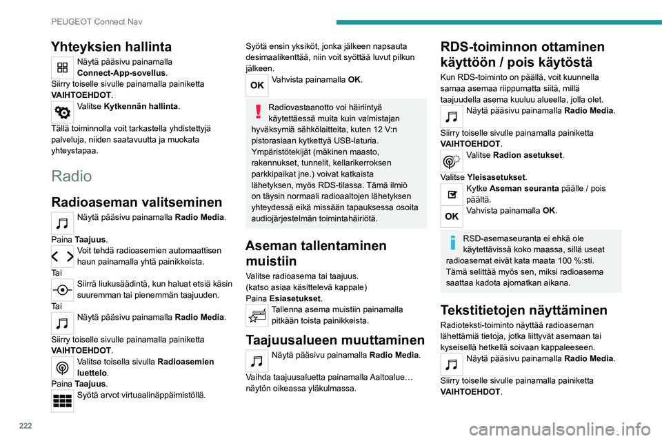 PEUGEOT 2008 2020  Omistajan Käsikirja (in Finnish) 222
PEUGEOT Connect Nav
Yhteyksien hallinta
Näytä pääsivu painamalla 
Connect-App-sovellus.
Siirry toiselle sivulle painamalla painiketta 
VAIHTOEHDOT.
Valitse Kytkennän hallinta . 
Tällä toimi