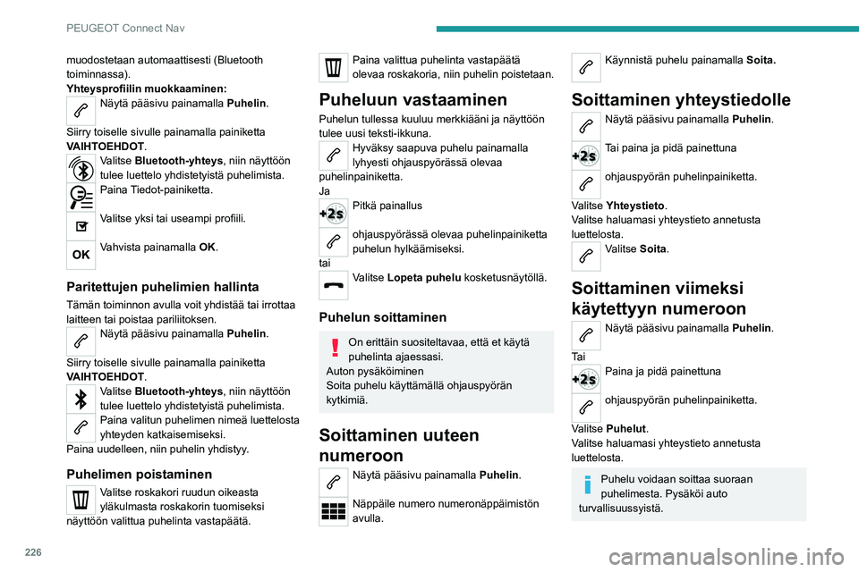 PEUGEOT 2008 2020  Omistajan Käsikirja (in Finnish) 226
PEUGEOT Connect Nav
muodostetaan automaattisesti (Bluetooth 
toiminnassa).
Yhteysprofiilin muokkaaminen:
Näytä pääsivu painamalla Puhelin. 
Siirry toiselle sivulle painamalla painiketta 
VAIHT