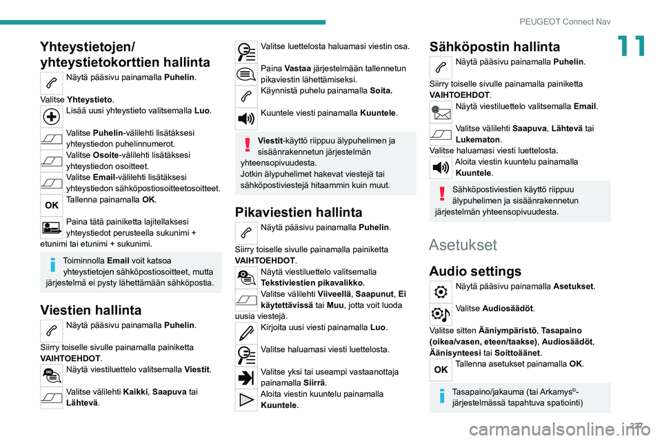 PEUGEOT 2008 2020  Omistajan Käsikirja (in Finnish) 227
PEUGEOT Connect Nav
11Yhteystietojen/yhteystietokorttien hallinta
Näytä pääsivu painamalla Puhelin . 
Valitse Yhteystieto.
Lisää uusi yhteystieto valitsemalla  Luo. 
Valitse Puhelin -välile