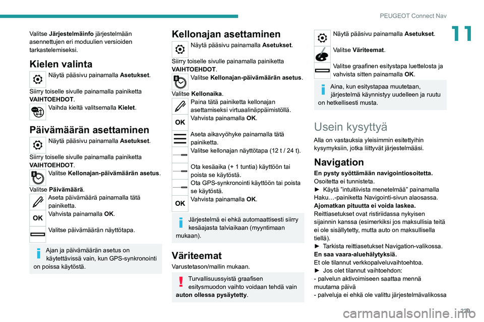 PEUGEOT 2008 2020 Omistajan Käsikirja (in Finnish) 229
PEUGEOT Connect Nav
11Valitse Järjestelmäinfo järjestelmään
asennettujen eri moduulien versioiden
tarkastelemiseksi.
Kielen valinta
Näytä pääsivu painamalla Asetukset.
Siirry toiselle PEUGEOT 2008 2020 Omistajan Käsikirja (in Finnish) 229
PEUGEOT Connect Nav
11Valitse Järjestelmäinfo järjestelmään
asennettujen eri moduulien versioiden
tarkastelemiseksi.
Kielen valinta
Näytä pääsivu painamalla Asetukset.
Siirry toiselle